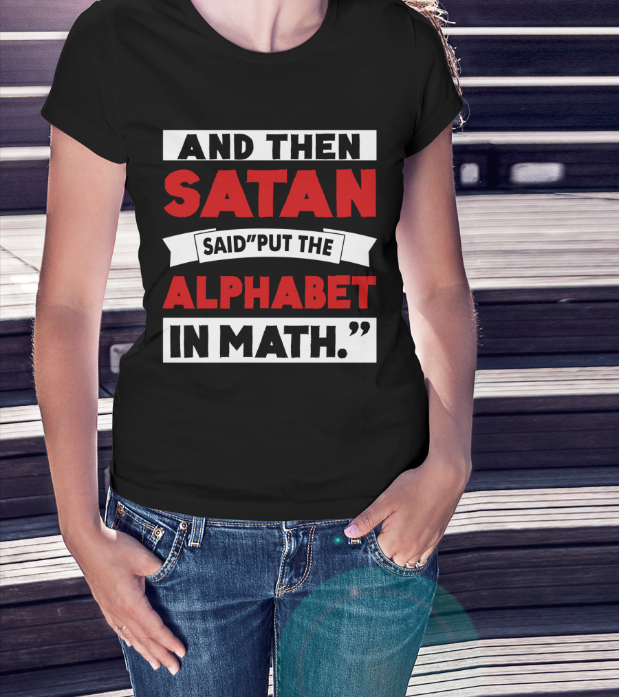 And Then Satan Said Put The Alphabet In Math T-Shirt
