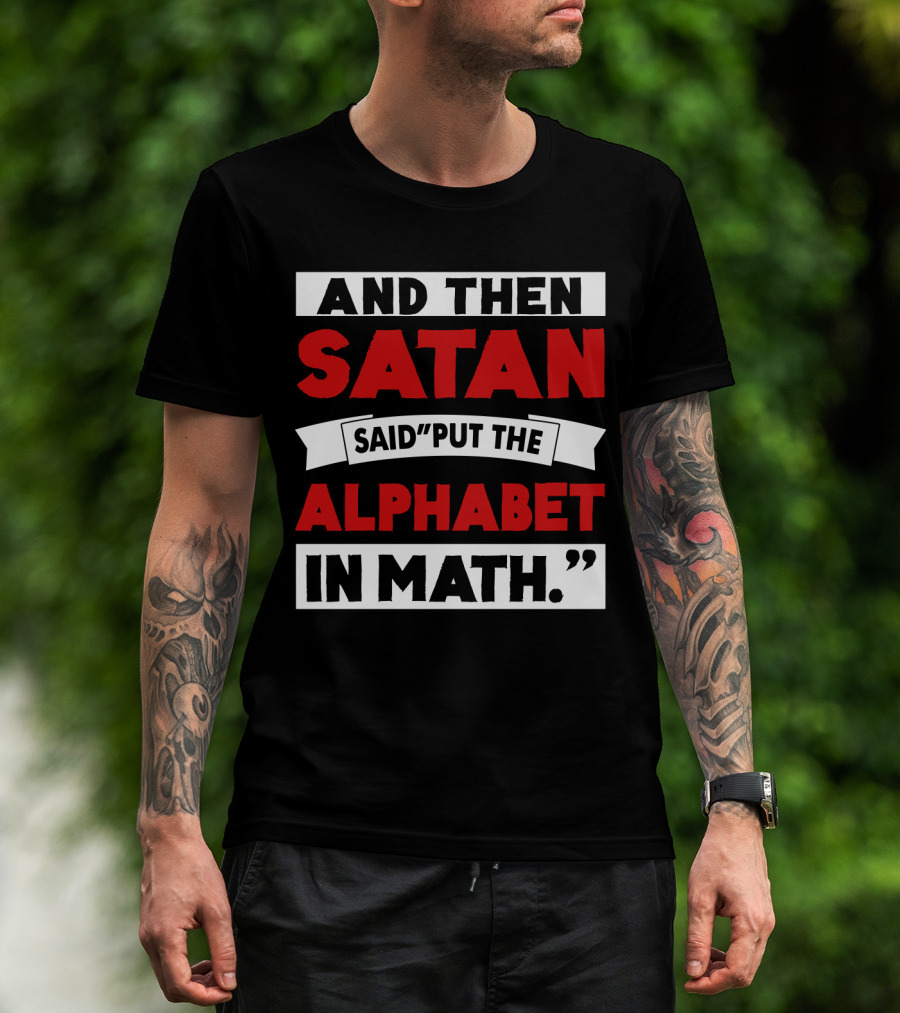 And Then Satan Said Put The Alphabet In Math T-Shirt