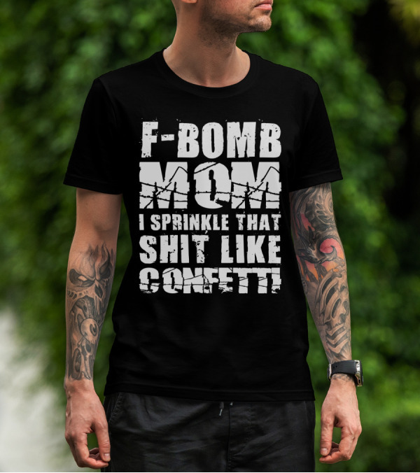 F-Bomb Mom I Sprinkle That Shit Like Confetti T-Shirt