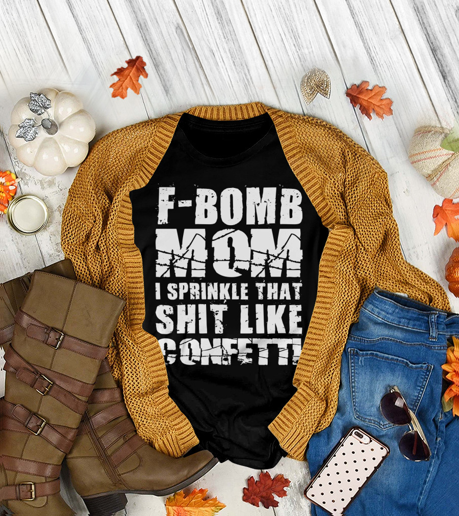 F-Bomb Mom I Sprinkle That Shit Like Confetti T-Shirt