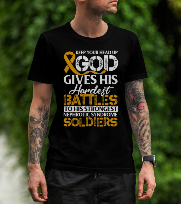 Keep Your Head Up God Gives His Hardest Battles To His Strongest Nephrotic Syndrome Soldiers T-Shirt