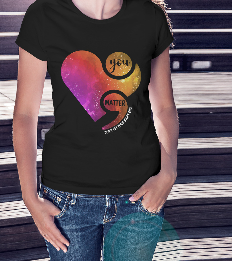 You Matter Don't Let Your Story End Suicide Prevention Awareness Heart T-Shirt