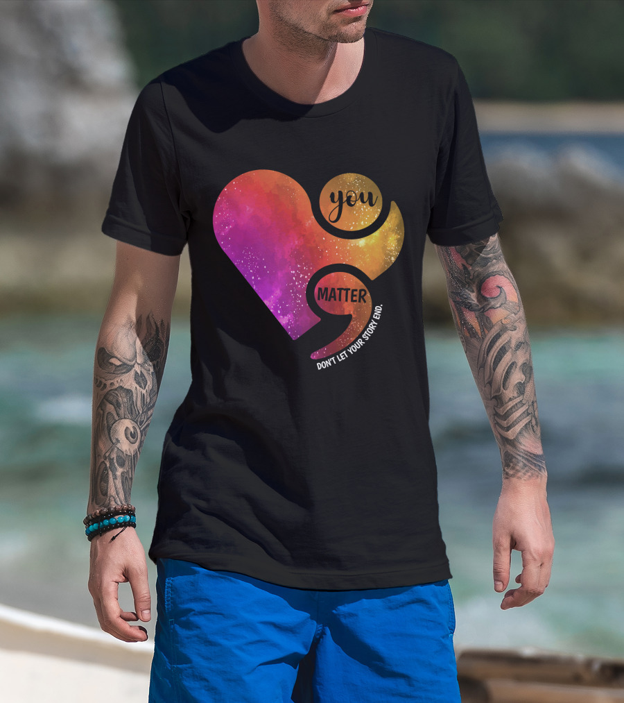 You Matter Don't Let Your Story End Suicide Prevention Awareness Heart T-Shirt