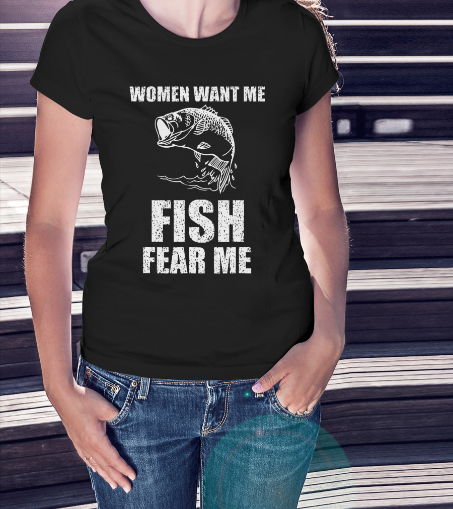 Women Want Me Fish Fear Me Fishing Bass Humor T-Shirt