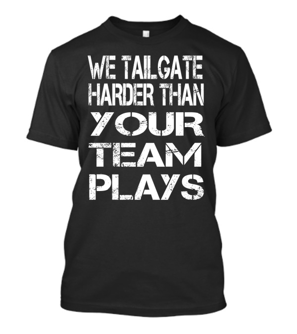 Football We Tailgate Harder Than Your Team Plays T-Shirt