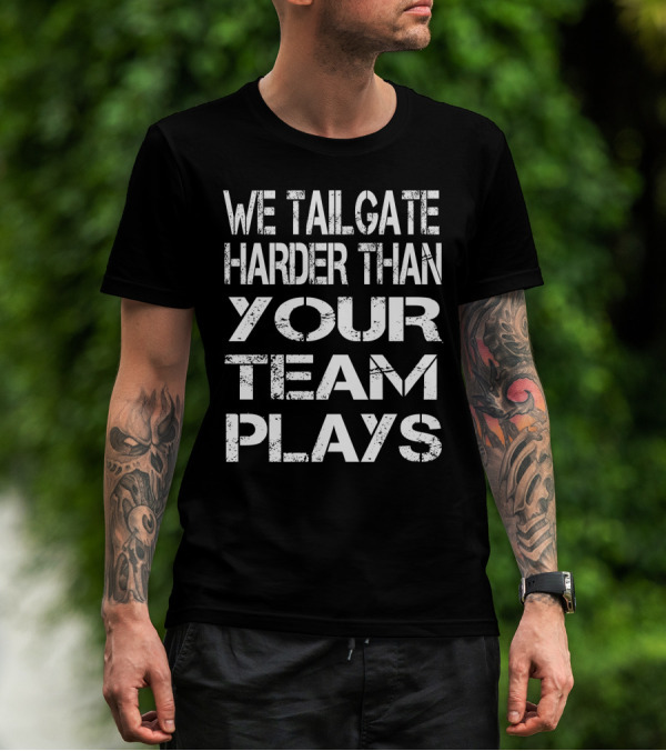 Football We Tailgate Harder Than Your Team Plays T-Shirt