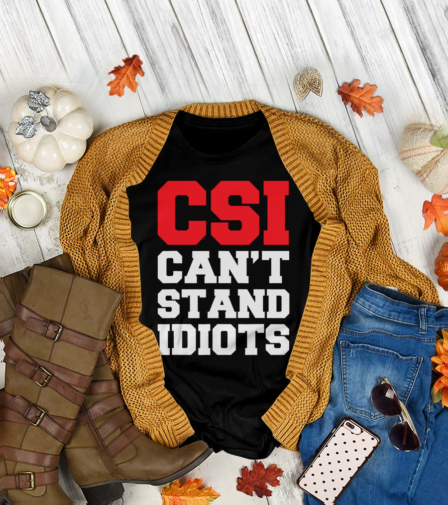 Funny Sarcastic CSI Can't Stand Idiots T-Shirt
