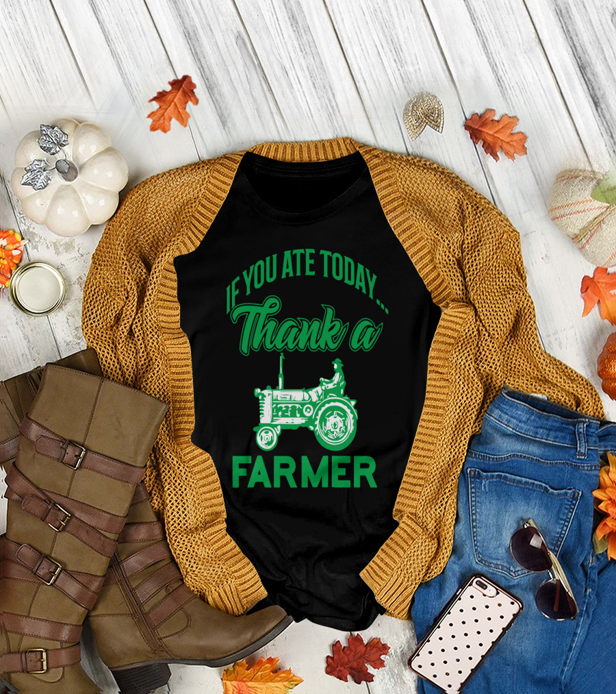 If You Ate Today Thank A Farmer Tractor Support Your Local Farm T-Shirt