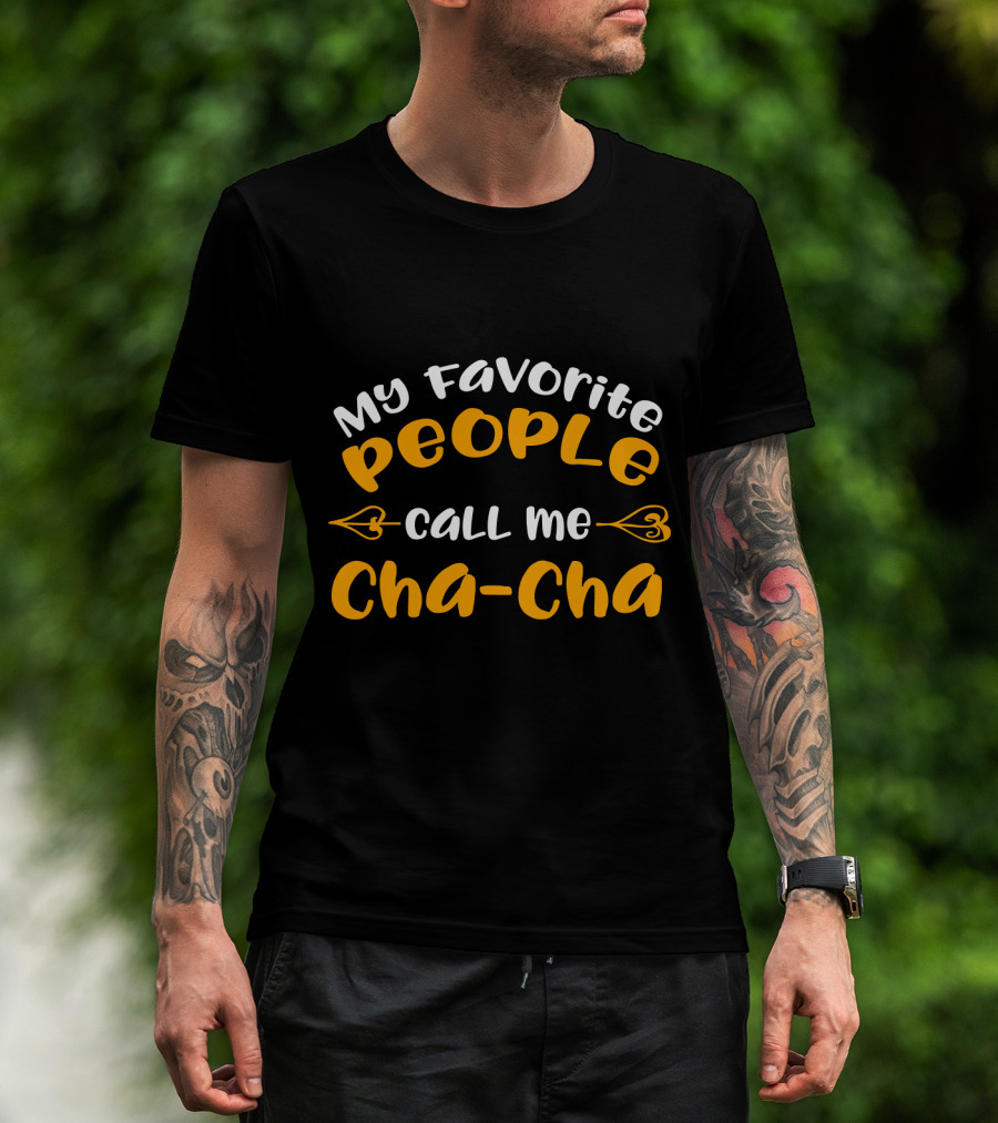My Favorite People Call Me Cha Cha Cha-Cha T-Shirt