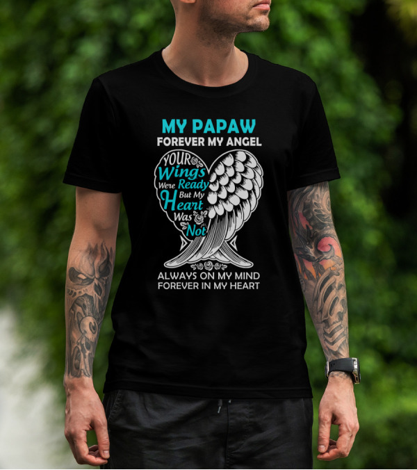 My Papaw Forever My Angel Your Wings Were Ready But My Heart Was Not Always On My Mind Forever In My Heart T-Shirt