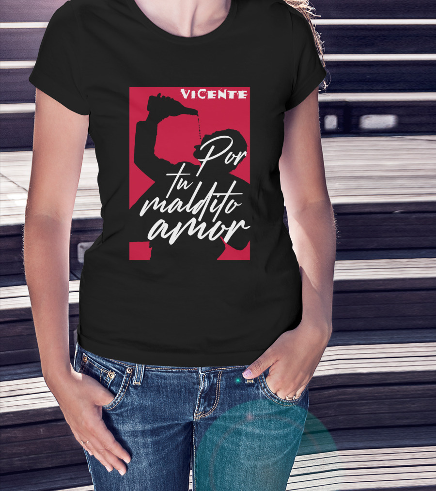 Vicente Por Tu Maldito Amor T-Shirt