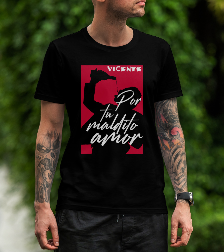 Vicente Por Tu Maldito Amor T-Shirt