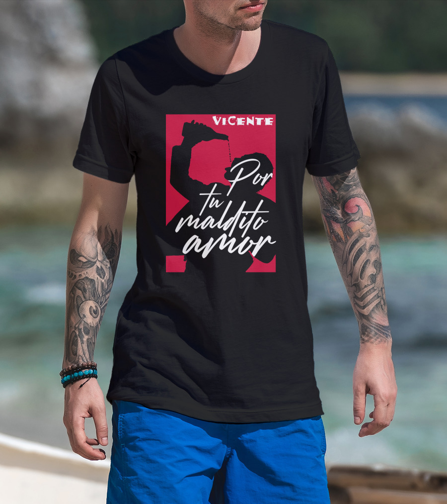 Vicente Por Tu Maldito Amor T-Shirt