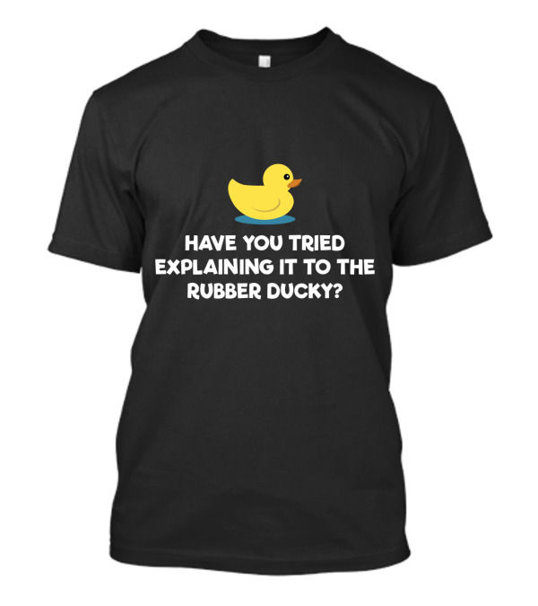 Have You Tried Explaining It To The Rubber Ducky Debugging Programmer T-Shirt
