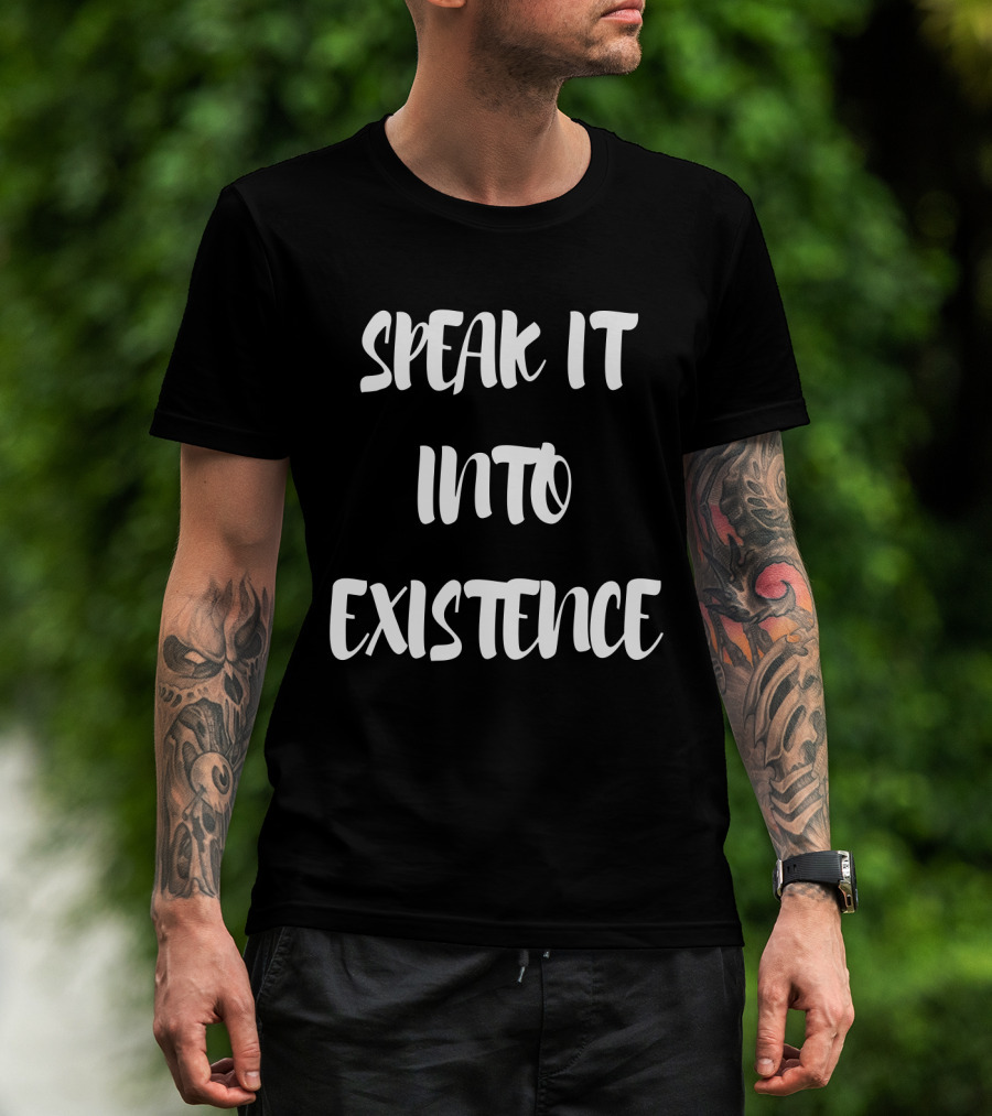 SPEAK IT INTO EXISTENCE Inspirational Phrase Positive Manifestation Message T-Shirt
