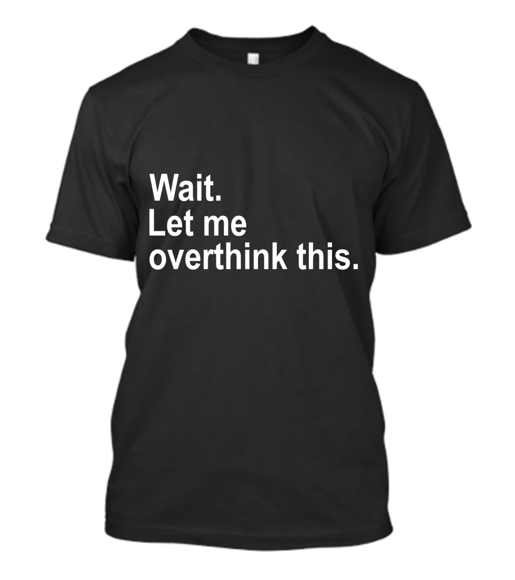 Wait Let Me Overthink This T-Shirt