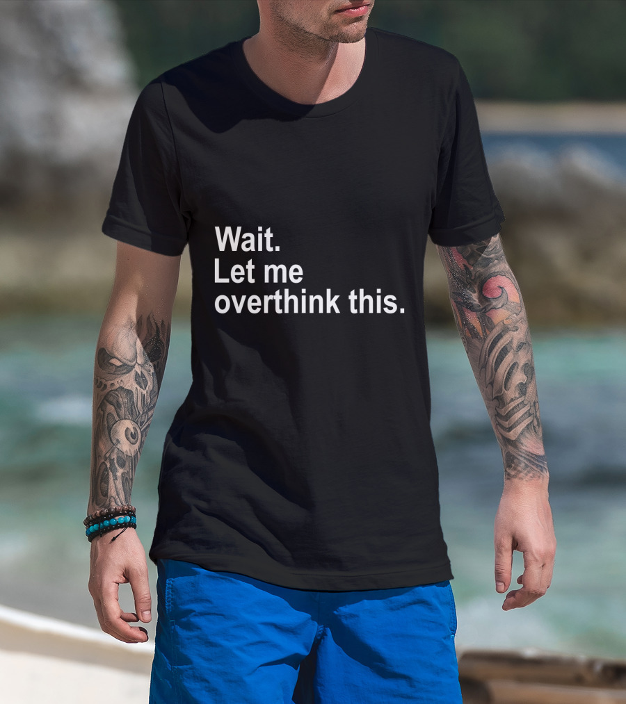 Wait Let Me Overthink This T-Shirt