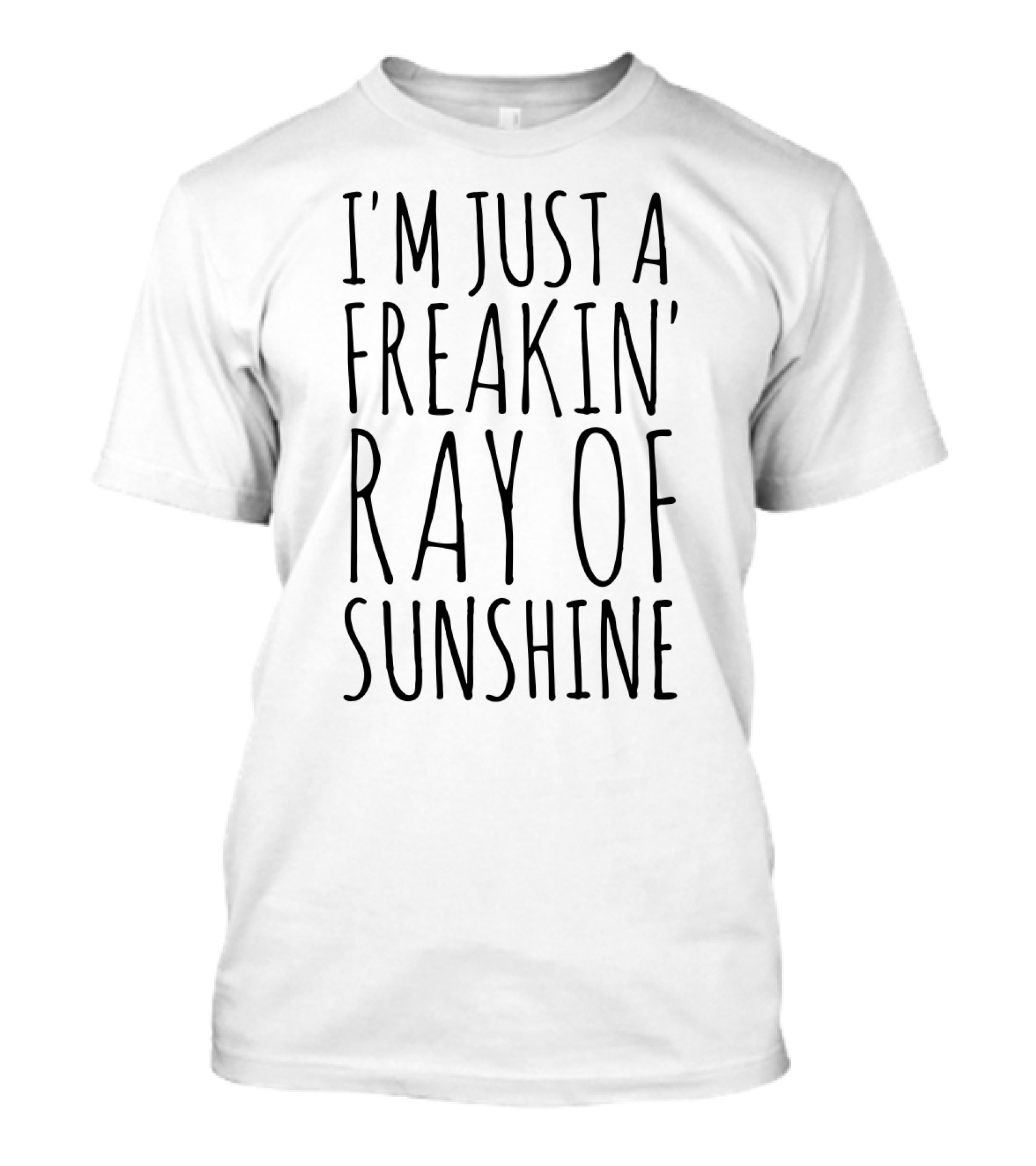 I'm Just A Freakin' Ray Of Sunshine T-Shirt