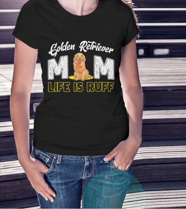 Golden Retriever Mom Life Is Ruff T-Shirt