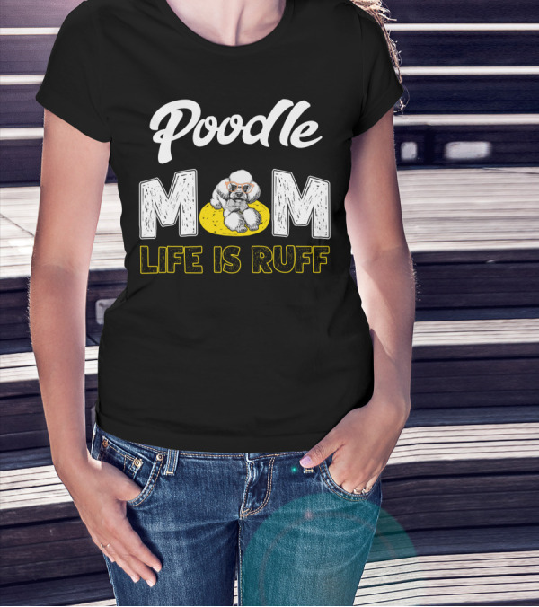 Poodle Mom Life Is Ruff Sunglasses Fun T-Shirt