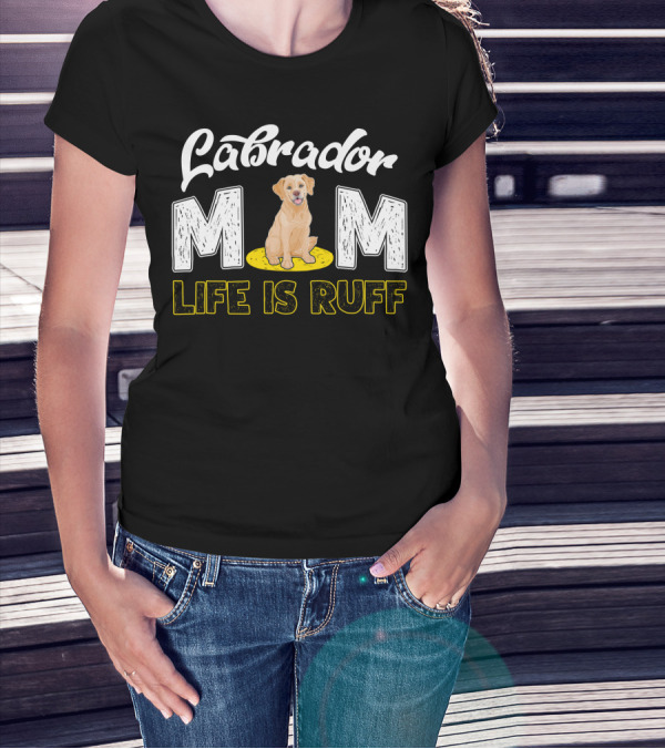 Labrador Mom Life Is Ruff Dog Lover Mother's Humor T-Shirt