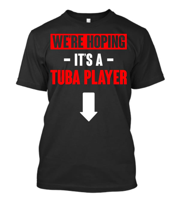 We're Hoping It's A Tuba Player Arrow Down T-Shirt