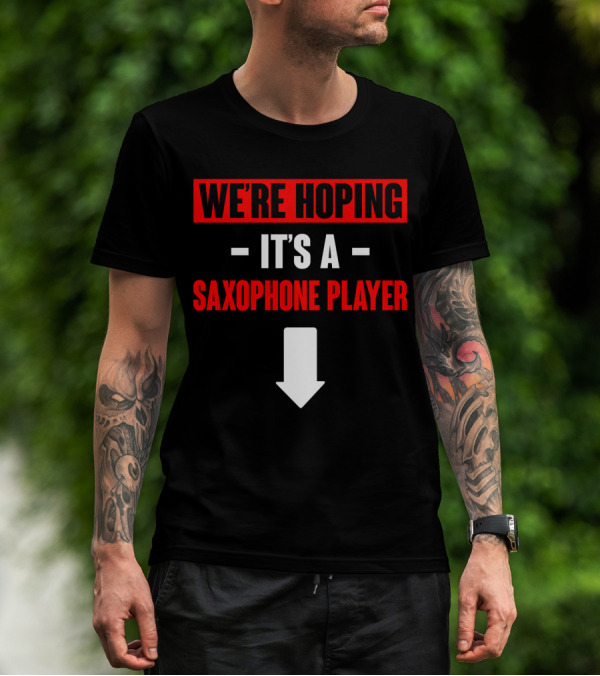 WE'RE HOPING IT'S A SAXOPHONE PLAYER T-Shirt
