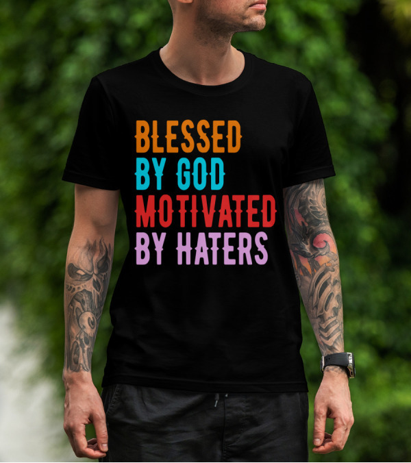 Blessed By God Motivated By Haters T-Shirt