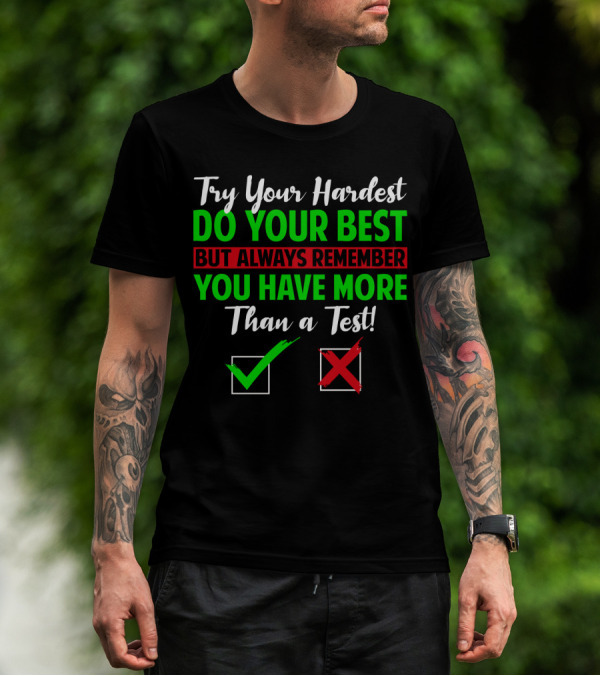Try Your Hardest Do Your Best But Always Remember You Have More Than A Test T-Shirt