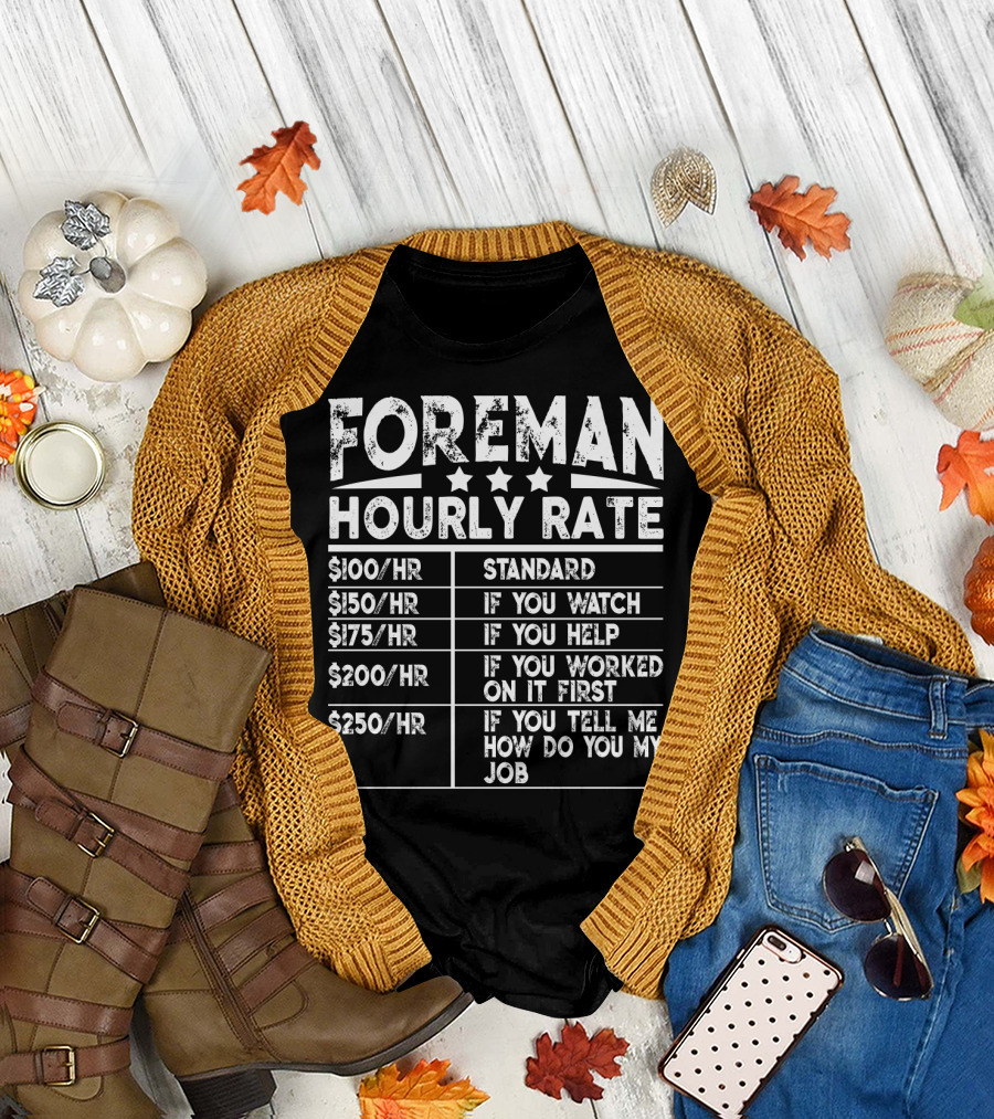 Foreman Hourly Rate Standard Funny If You Watch Help Worked On It First Tell Me How Do You My Job T-Shirt
