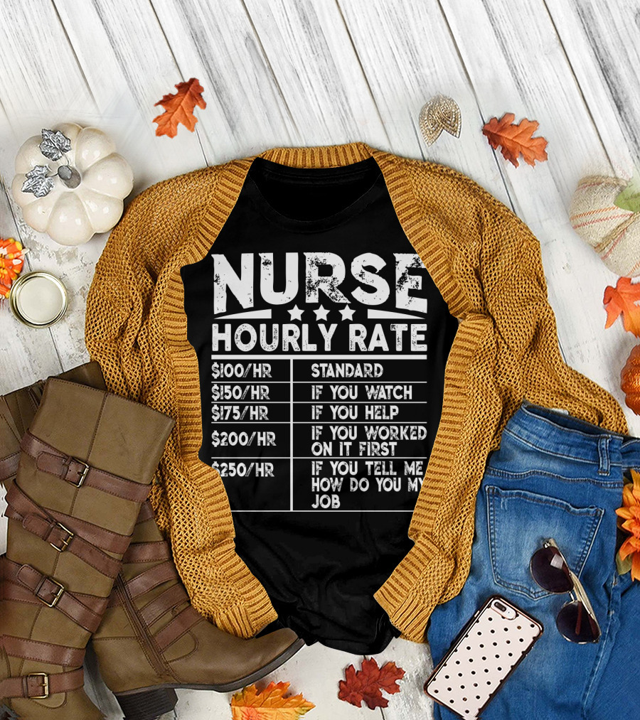 Nurse Hourly Rate Standard If You Watch If You Help If You Worked On It First If You Tell Me How Do You My Job T-Shirt