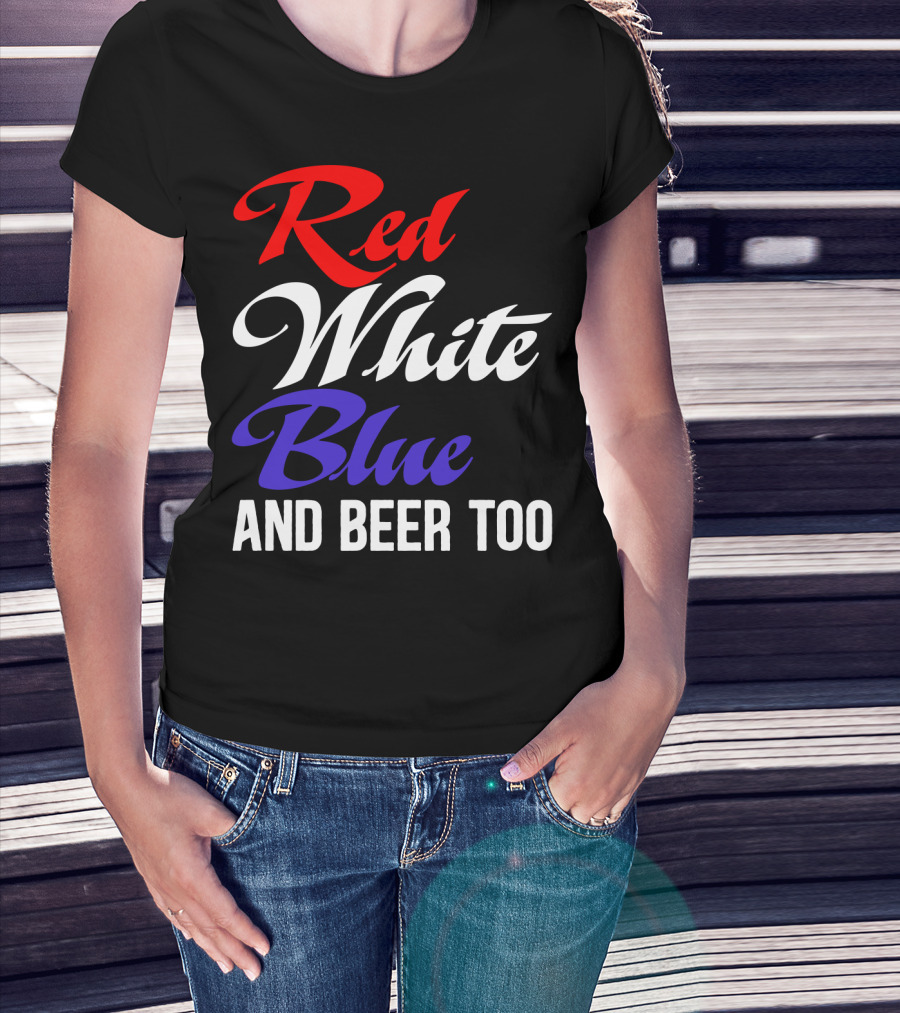 Red White Blue And Beer Too T-Shirt