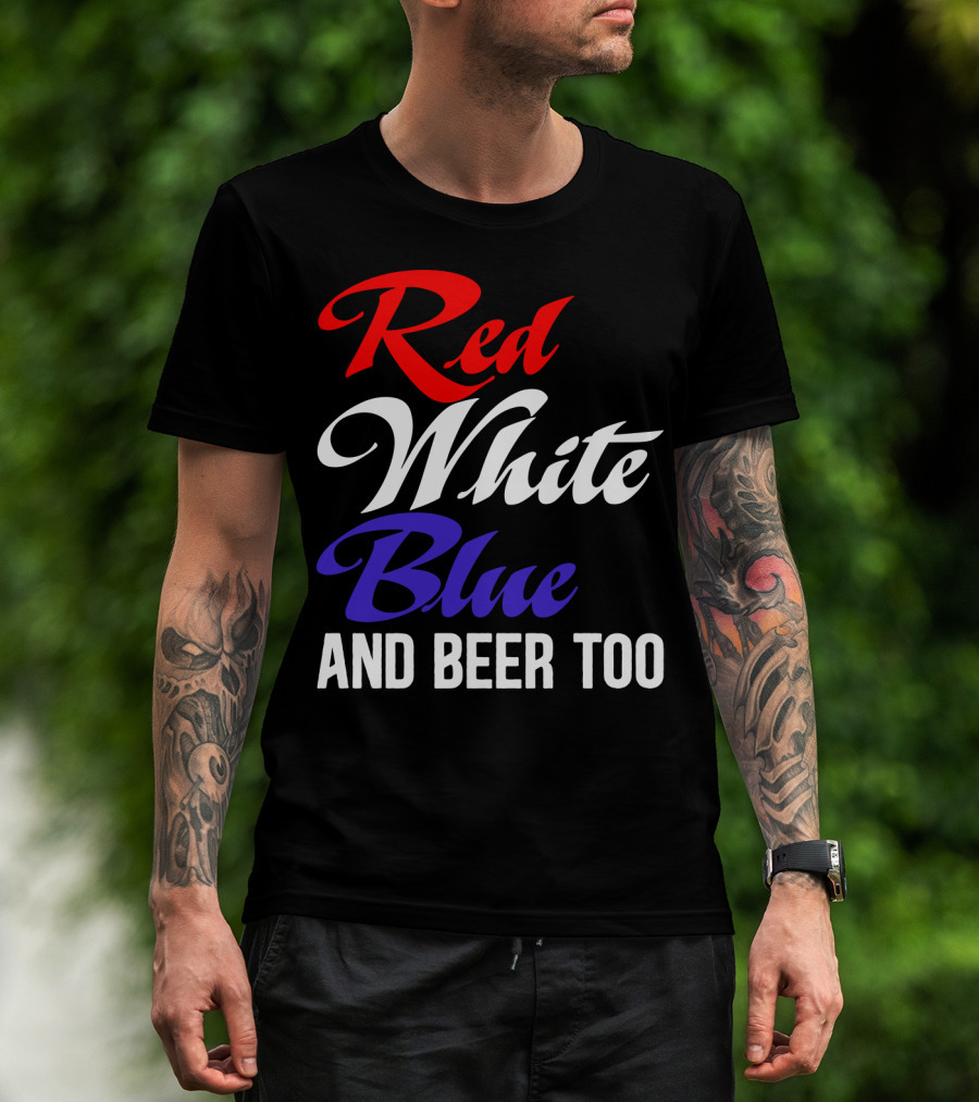 Red White Blue And Beer Too T-Shirt