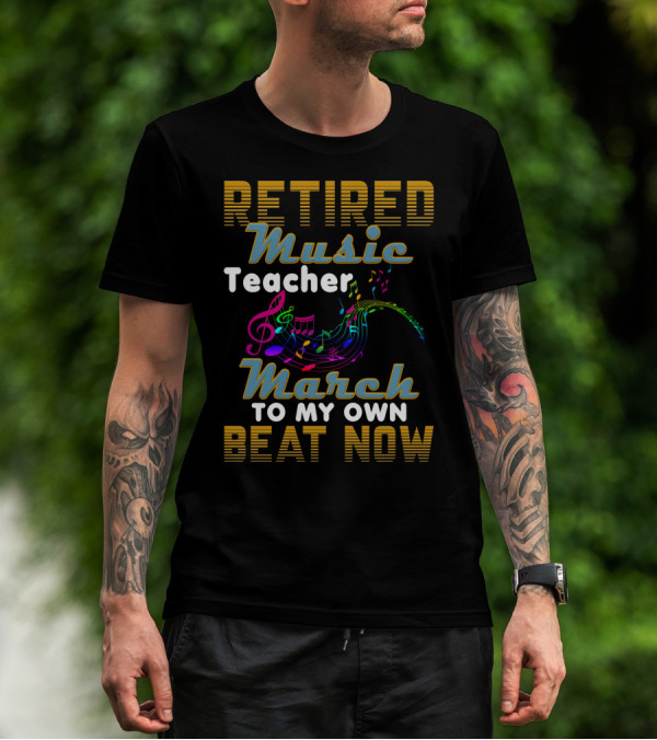 Retired Music Teacher March To My Own Beat Now With Colorful Musical Notes T-Shirt