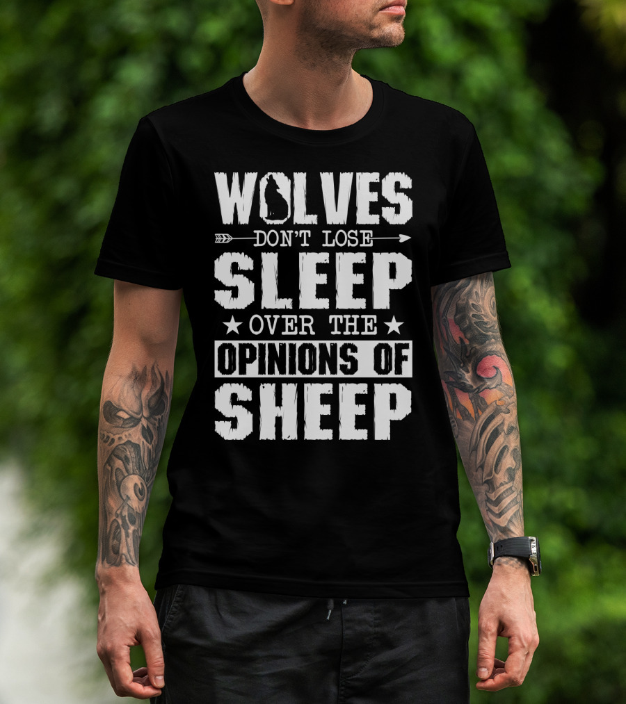 Wolves Don't Lose Sleep Over The Opinions Of Sheep T-Shirt