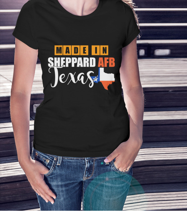 Made In Sheppard AFB Texas With Texas State Outline And Lone Star T-Shirt
