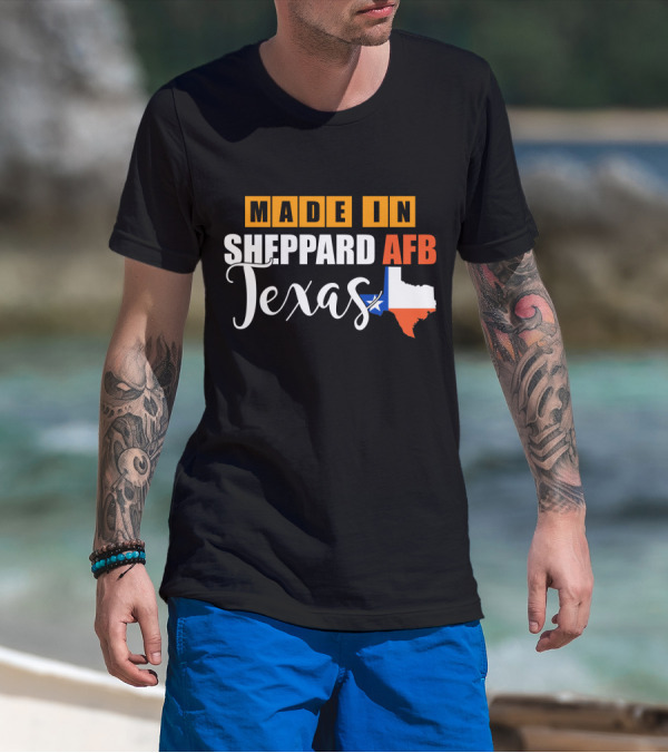 Made In Sheppard AFB Texas With Texas State Outline And Lone Star T-Shirt