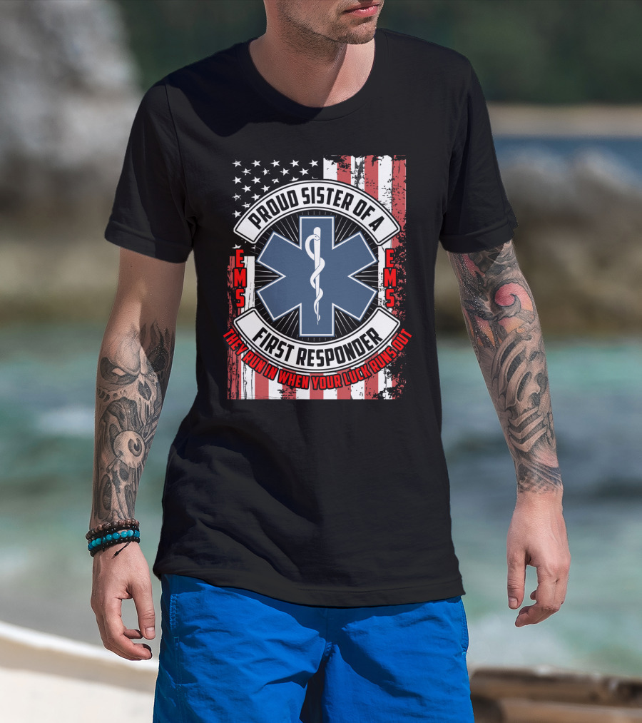 Proud Sister Of A First Responder EMS EMT Star Of Life American Flag They Run In When Your Luck Runs Out T-Shirt