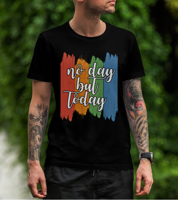 No Day But Today Multicolored Brush Strokes T-Shirt