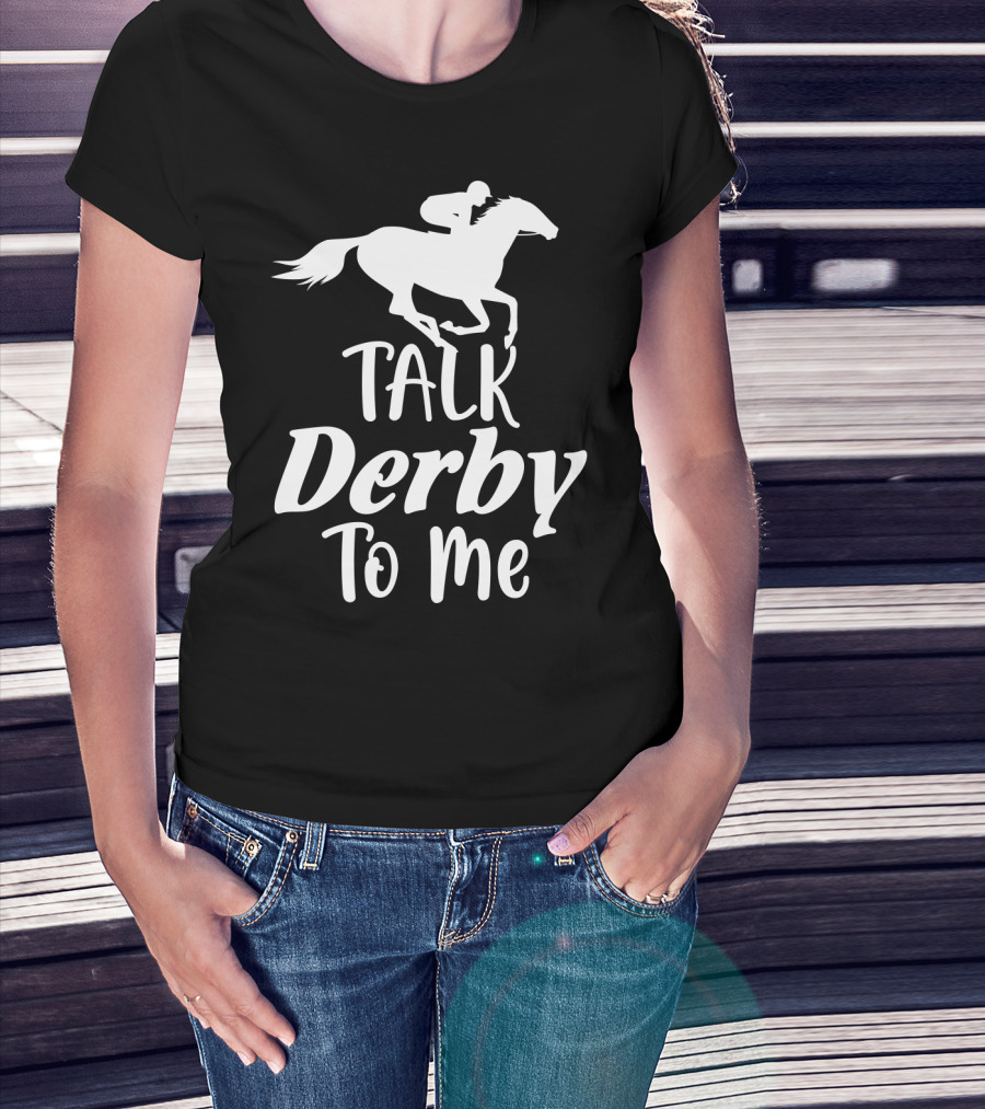 Talk Derby To Me Cute Fancy Costume Equestrian Rider Horse Racing T-Shirt