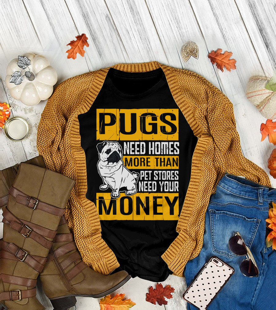 Pugs Need Homes More Than Pet Stores Need Your Money T-Shirt