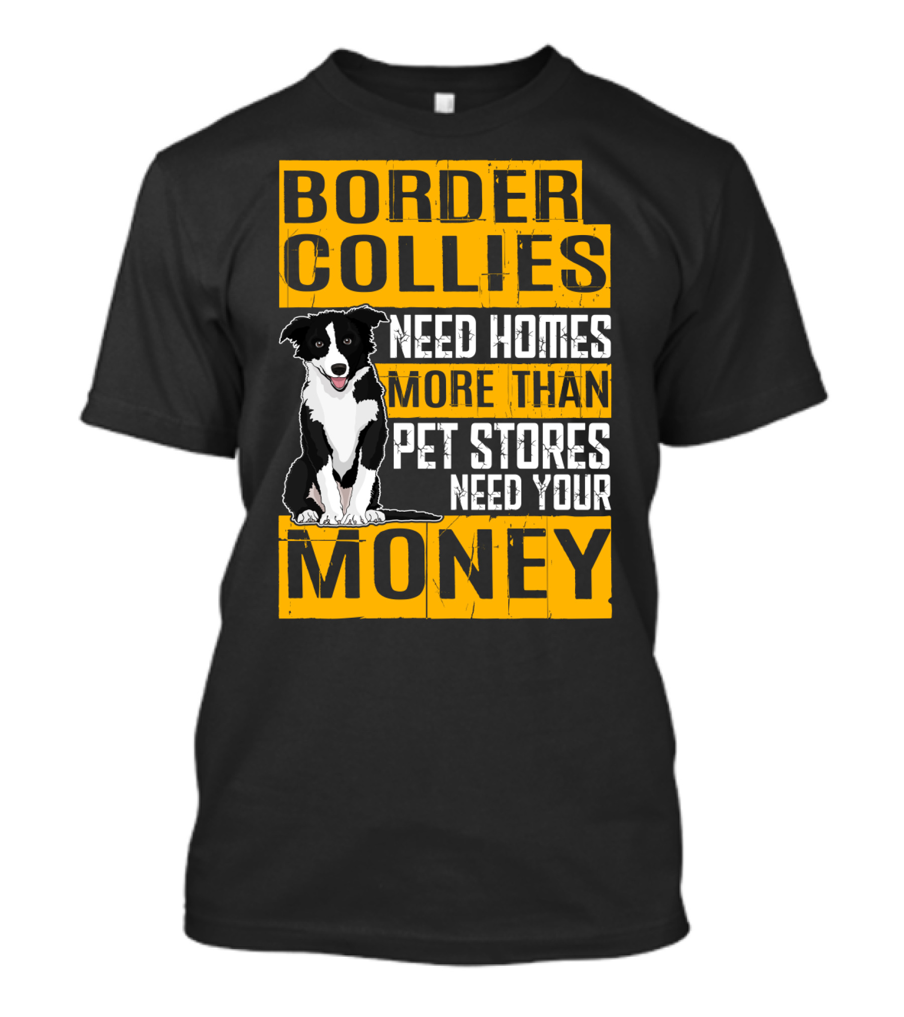 Border Collies Need Homes More Than Pet Stores Need Your Money T-Shirt