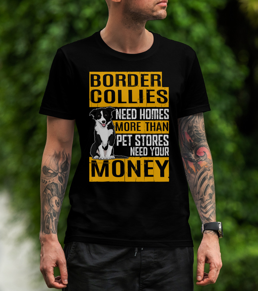 Border Collies Need Homes More Than Pet Stores Need Your Money T-Shirt