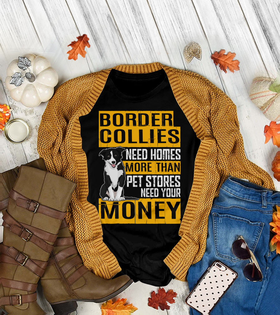 Border Collies Need Homes More Than Pet Stores Need Your Money T-Shirt