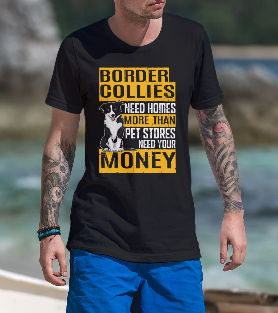 Border Collies Need Homes More Than Pet Stores Need Your Money T-Shirt