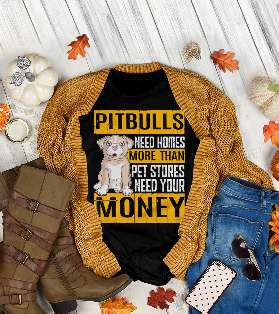 PITBULLS Need Homes More Than Pet Stores Need Your MONEY T-Shirt