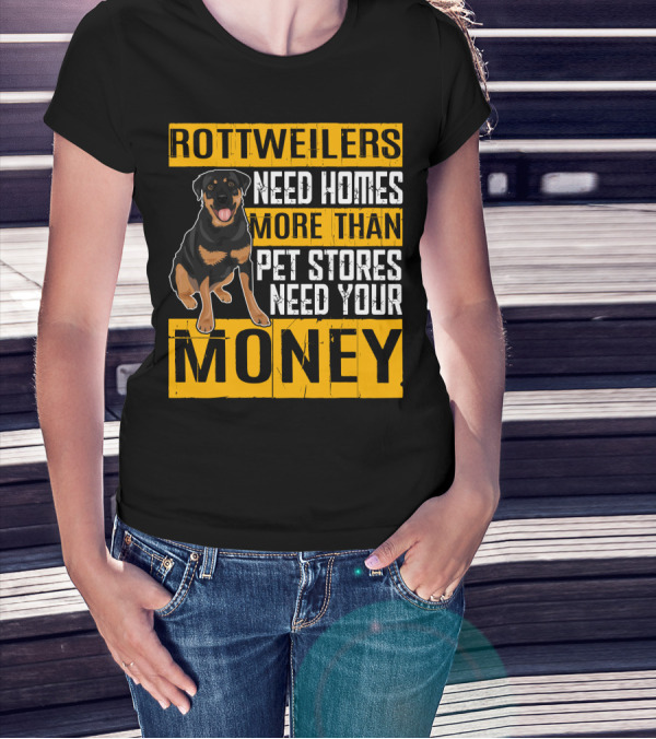 Rottweilers Need Homes More Than Pet Stores Need Your Money T-Shirt