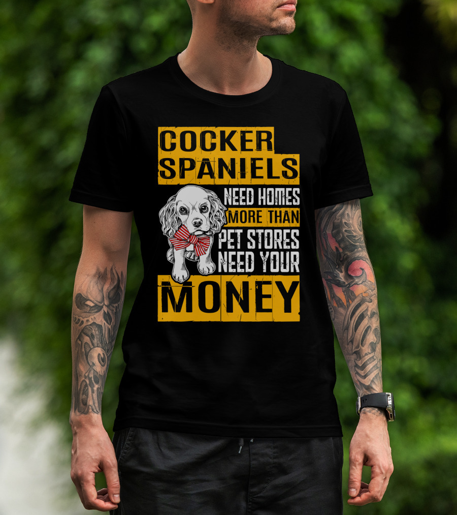 Cocker Spaniels Need Homes More Than Pet Stores Need Your Money T-Shirt