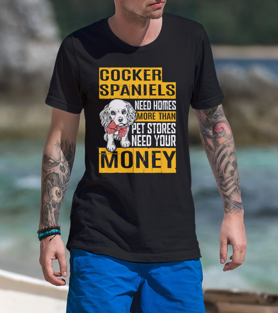 Cocker Spaniels Need Homes More Than Pet Stores Need Your Money T-Shirt