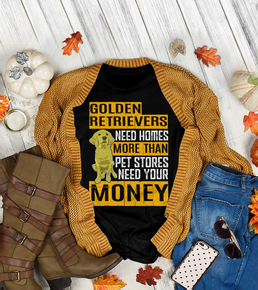 Golden Retrievers Need Homes More Than Pet Stores Need Your Money T-Shirt